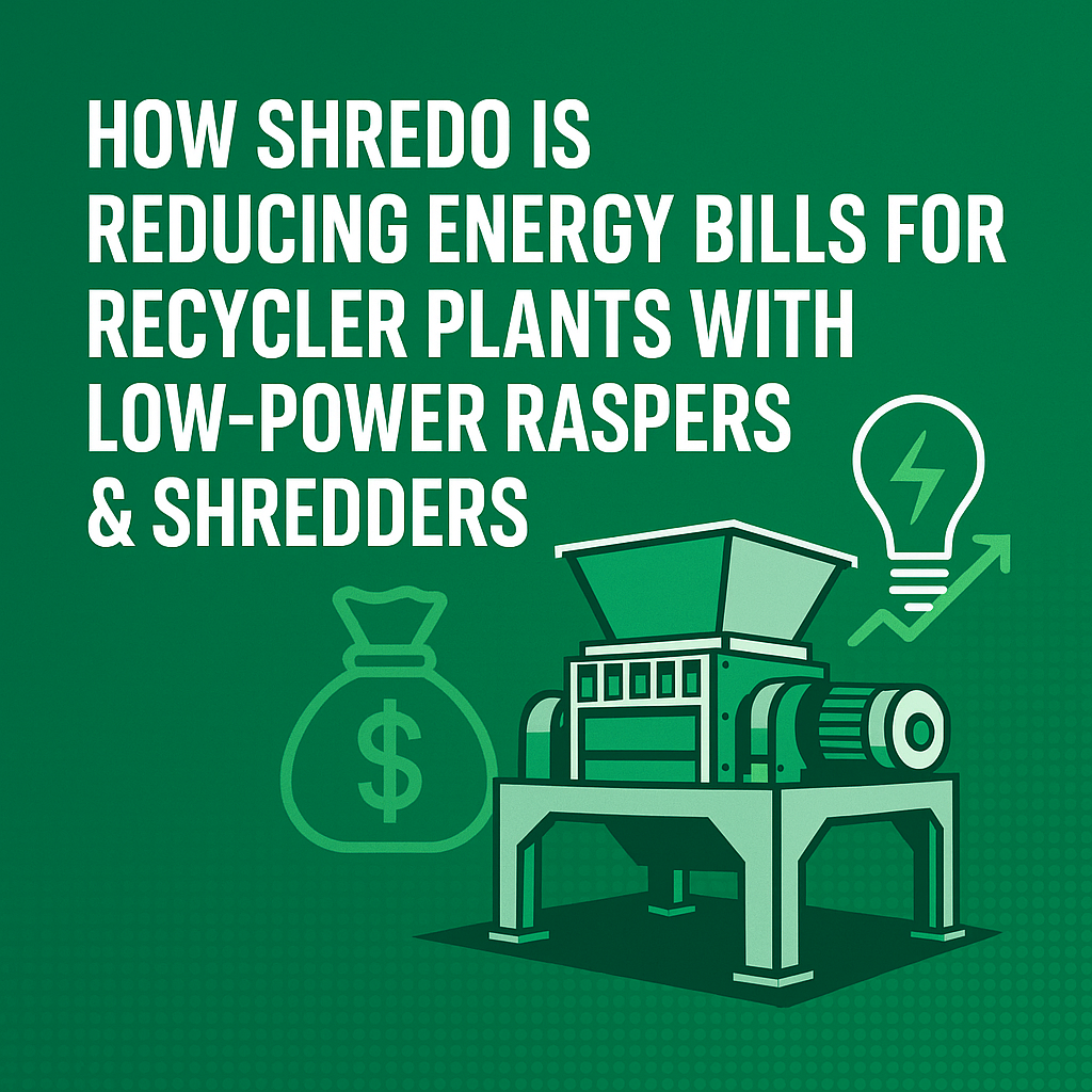 How Shredo is Reducing Energy Bills for Recycler Plants with Low-Power Raspers & Shredders