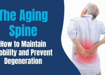 The Aging Spine: How to Maintain Mobility and Prevent Degeneration