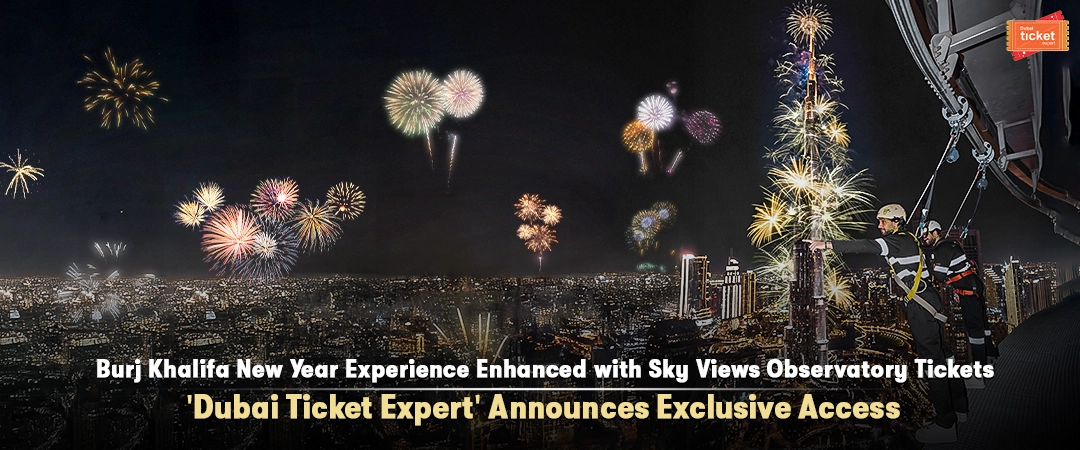 Burj Khalifa New Year Experience Enhanced with Sky Views Observatory Tickets –  Dubai Ticket Expert Announces Exclusive Access