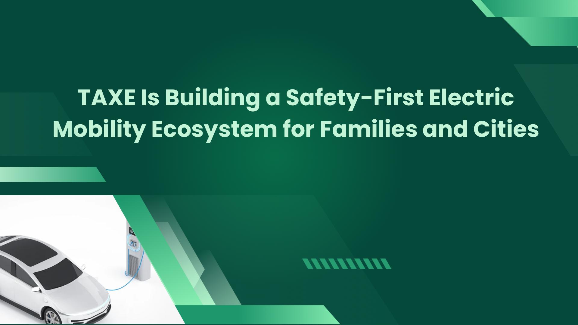 TAXE: Building a Safety-First Electric Mobility Ecosystem for Families and Cities